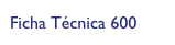 Ficha Técnica 600